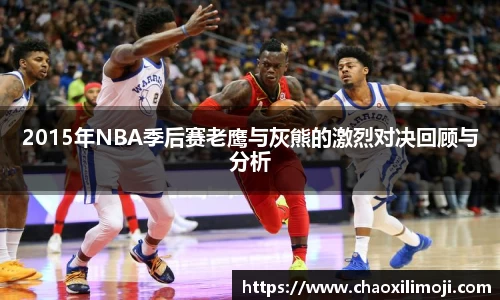 2015年NBA季后赛老鹰与灰熊的激烈对决回顾与分析
