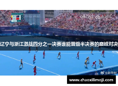 辽宁与浙江激战四分之一决赛谁能晋级半决赛的巅峰对决