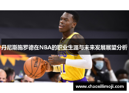丹尼斯施罗德在NBA的职业生涯与未来发展展望分析