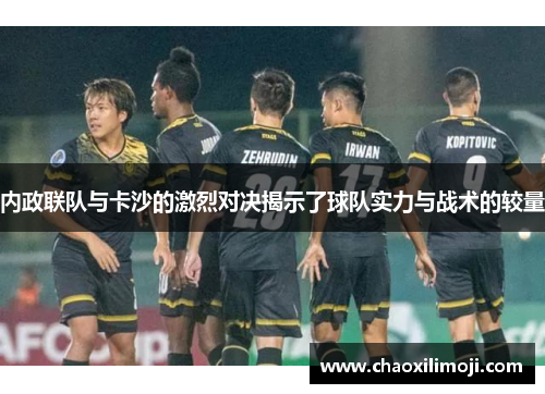 内政联队与卡沙的激烈对决揭示了球队实力与战术的较量
