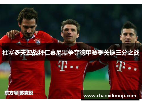 杜塞多夫迎战拜仁慕尼黑争夺德甲赛季关键三分之战